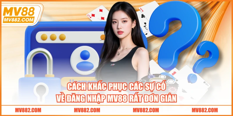Cách khắc phục các sự cố về đăng nhập MV88 rất đơn giản